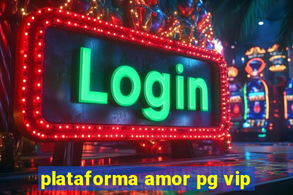 plataforma amor pg vip